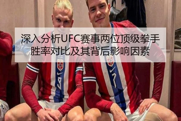 深入分析UFC赛事两位顶级拳手胜率对比及其背后影响因素